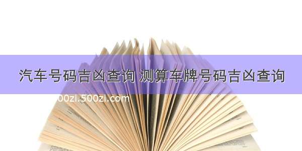 汽车号码吉凶查询 测算车牌号码吉凶查询