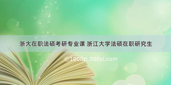 浙大在职法硕考研专业课 浙江大学法硕在职研究生