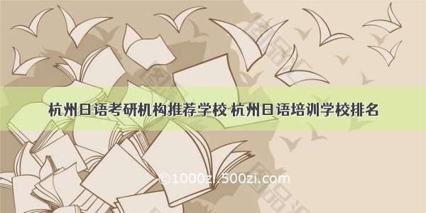 杭州日语考研机构推荐学校 杭州日语培训学校排名