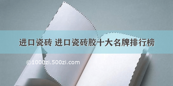 进口瓷砖 进口瓷砖胶十大名牌排行榜