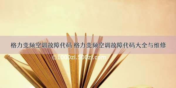 格力变频空调故障代码 格力变频空调故障代码大全与维修