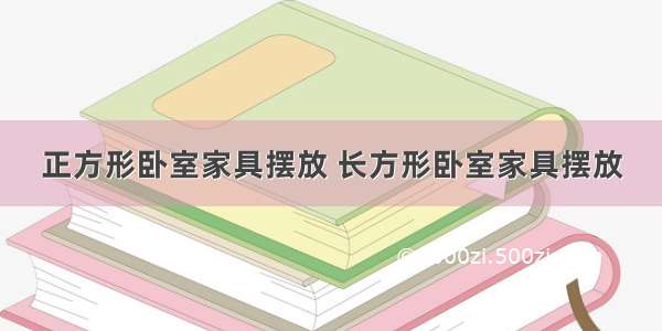 正方形卧室家具摆放 长方形卧室家具摆放