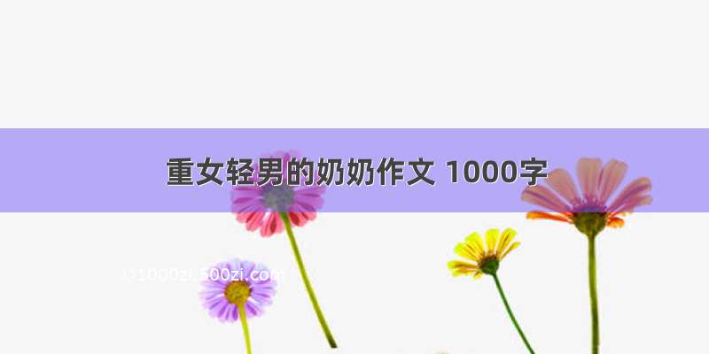 重女轻男的奶奶作文 1000字