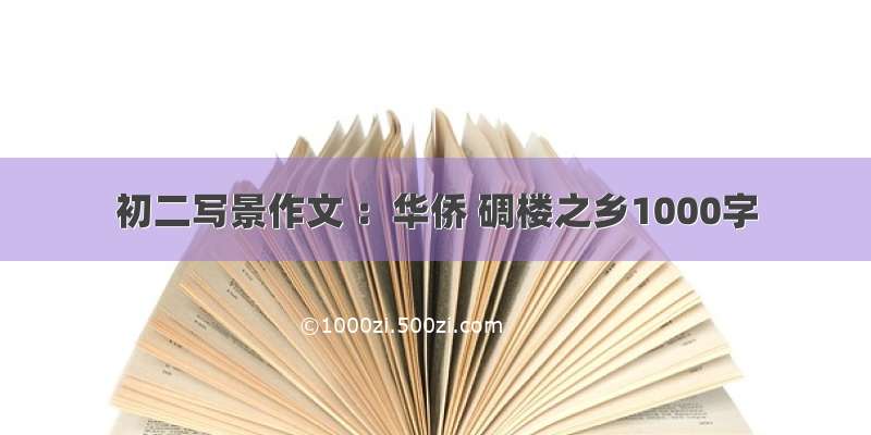 初二写景作文 ：华侨 碉楼之乡1000字