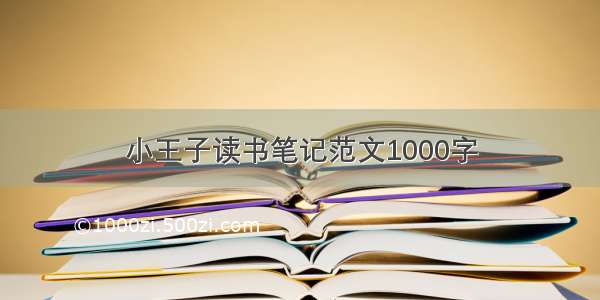 小王子读书笔记范文1000字