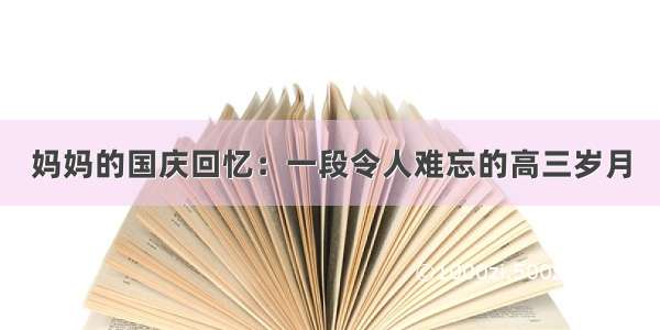 妈妈的国庆回忆：一段令人难忘的高三岁月