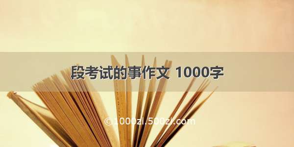 段考试的事作文 1000字