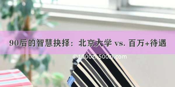 90后的智慧抉择：北京大学 vs. 百万+待遇