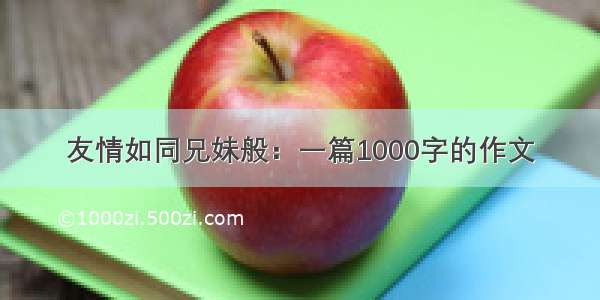 友情如同兄妹般：一篇1000字的作文