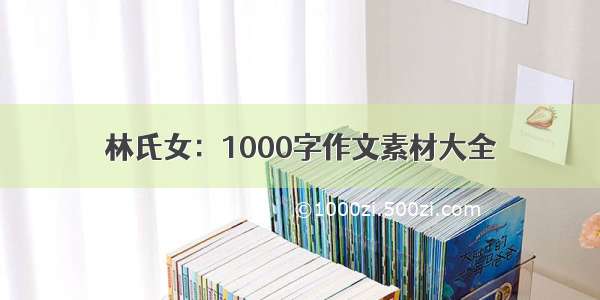 林氏女：1000字作文素材大全