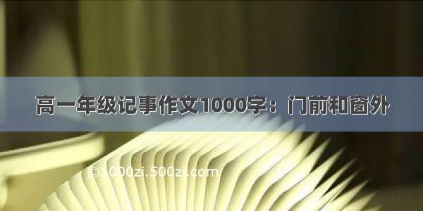 高一年级记事作文1000字：门前和窗外