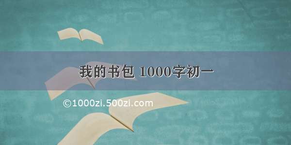 我的书包 1000字初一