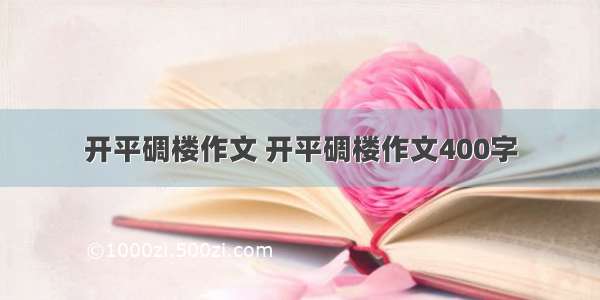 开平碉楼作文 开平碉楼作文400字