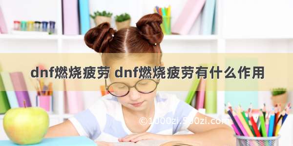 dnf燃烧疲劳 dnf燃烧疲劳有什么作用