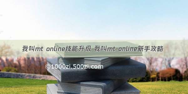 我叫mt online技能升级 我叫mt online新手攻略