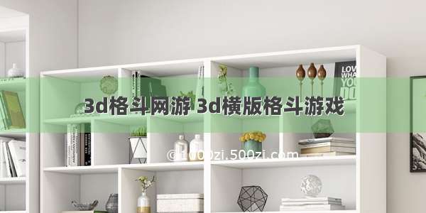 3d格斗网游 3d横版格斗游戏