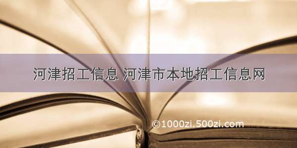 河津招工信息 河津市本地招工信息网