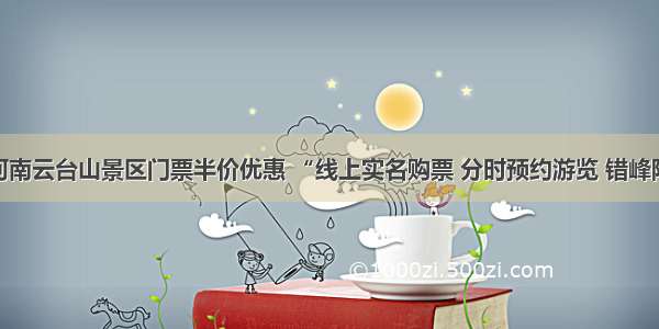 12月起河南云台山景区门票半价优惠 “线上实名购票 分时预约游览 错峰限量入园”