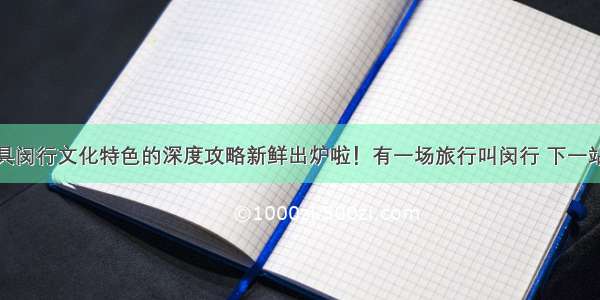 快收好！独具闵行文化特色的深度攻略新鲜出炉啦！有一场旅行叫闵行 下一站就选这儿吧