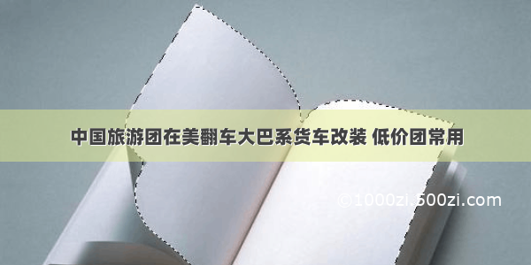 中国旅游团在美翻车大巴系货车改装 低价团常用