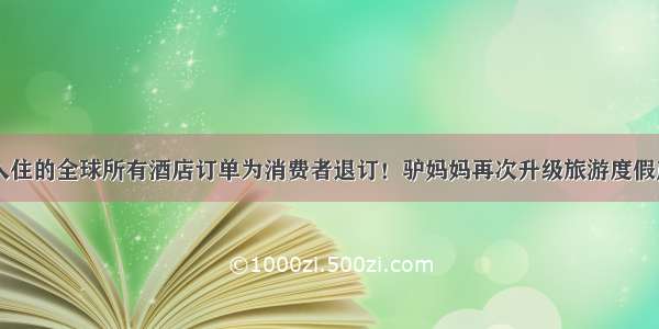 2月8日前入住的全球所有酒店订单为消费者退订！驴妈妈再次升级旅游度假产品特殊退