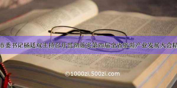 牡丹江市委书记杨廷双主持召开贯彻落实第四届全省旅游产业发展大会精神会议