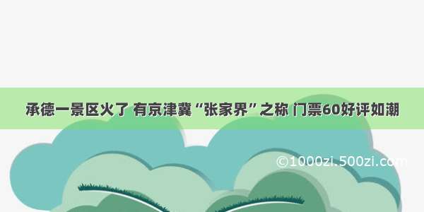 承德一景区火了 有京津冀“张家界”之称 门票60好评如潮