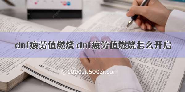 dnf疲劳值燃烧 dnf疲劳值燃烧怎么开启