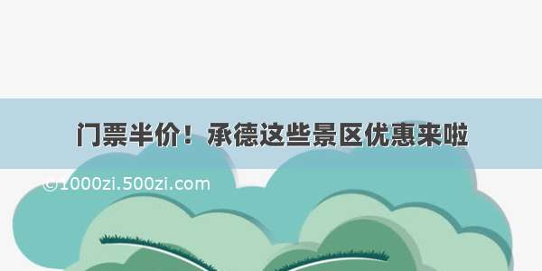 门票半价！承德这些景区优惠来啦