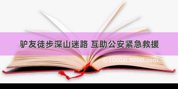 驴友徒步深山迷路 互助公安紧急救援