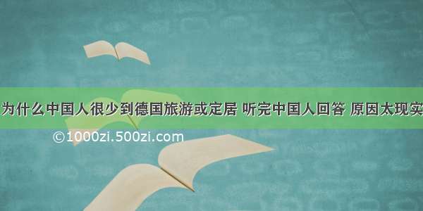 为什么中国人很少到德国旅游或定居 听完中国人回答 原因太现实