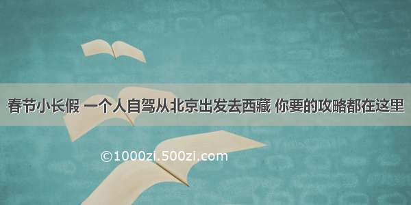 春节小长假 一个人自驾从北京出发去西藏 你要的攻略都在这里