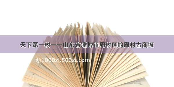 天下第一村——山东省淄博市周村区的周村古商城