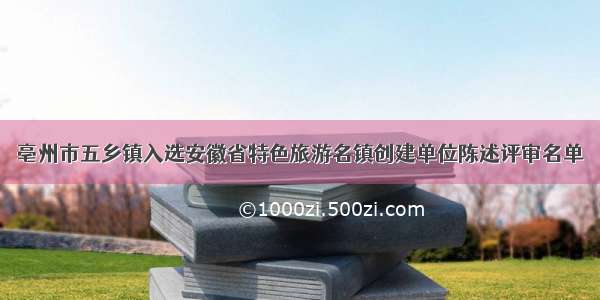 亳州市五乡镇入选安徽省特色旅游名镇创建单位陈述评审名单