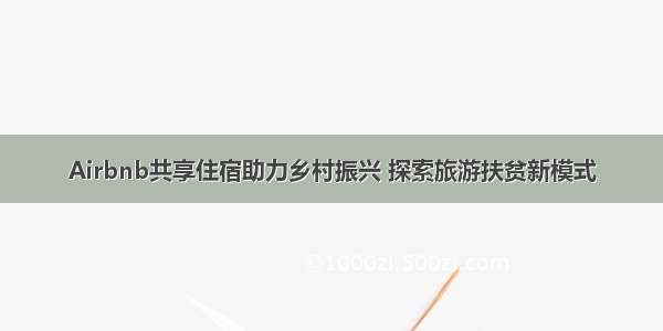 Airbnb共享住宿助力乡村振兴 探索旅游扶贫新模式