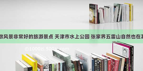 细数风景非常好的旅游景点 天津市水上公园 张家界五雷山自然也在其中