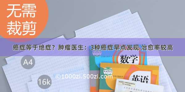 癌症等于绝症？肿瘤医生：3种癌症早点发现 治愈率较高