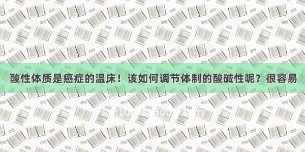 酸性体质是癌症的温床！该如何调节体制的酸碱性呢？很容易