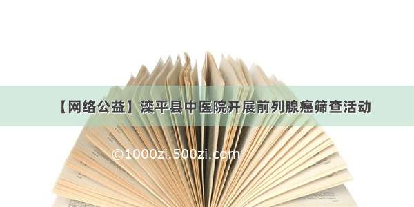 【网络公益】滦平县中医院开展前列腺癌筛查活动