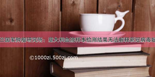 米兰国家肿瘤研究所：意大利血液样本检测结果无法解释新冠病毒起源