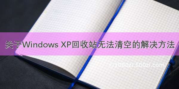 关于Windows XP回收站无法清空的解决方法