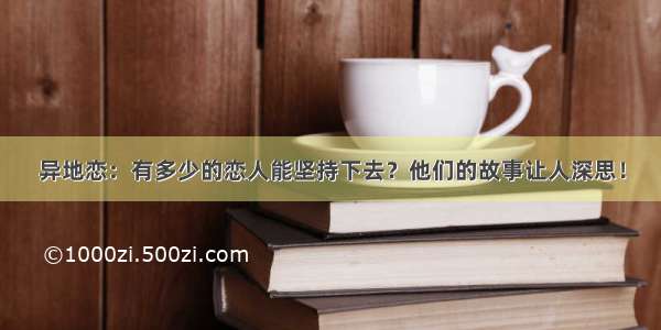 异地恋：有多少的恋人能坚持下去？他们的故事让人深思！