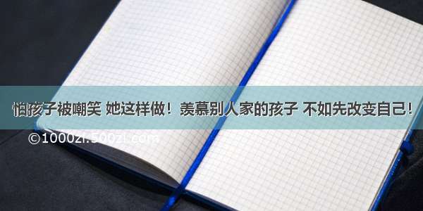 怕孩子被嘲笑 她这样做！羡慕别人家的孩子 不如先改变自己！