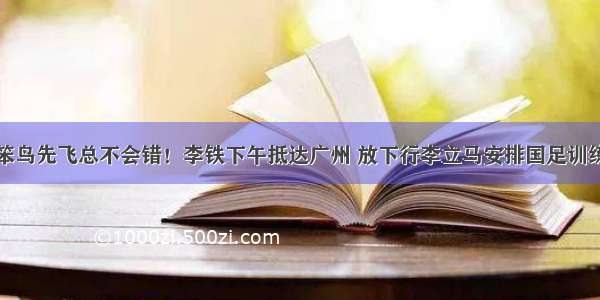 笨鸟先飞总不会错！李铁下午抵达广州 放下行李立马安排国足训练