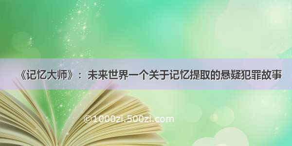 《记忆大师》：未来世界一个关于记忆提取的悬疑犯罪故事