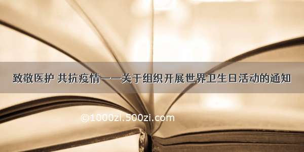 致敬医护 共抗疫情——关于组织开展世界卫生日活动的通知