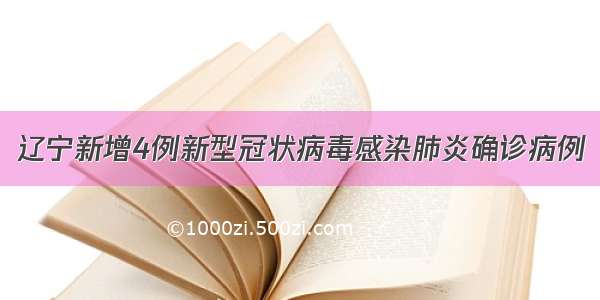 辽宁新增4例新型冠状病毒感染肺炎确诊病例