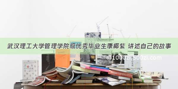 武汉理工大学管理学院级优秀毕业生康椰紫 讲述自己的故事