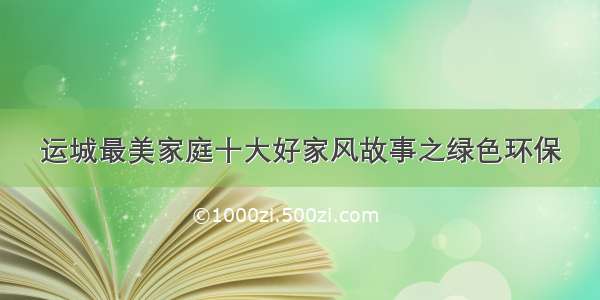 运城最美家庭十大好家风故事之绿色环保