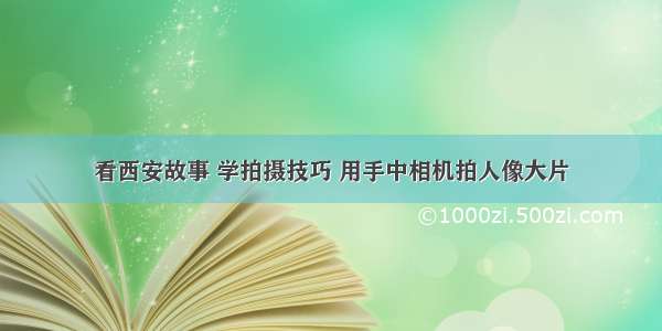 看西安故事 学拍摄技巧 用手中相机拍人像大片